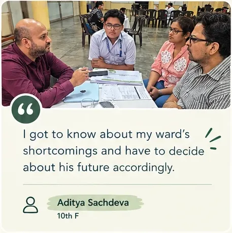 I got to know about my ward's shortcomings and have to decide about his future accordingly. Aditya Sachdeva, Class 10 F.